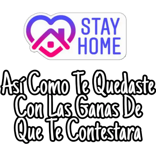 &
STAY
HOME
Asi Como Te Quedaste
Con Las Ganas De
Que Te Contestara