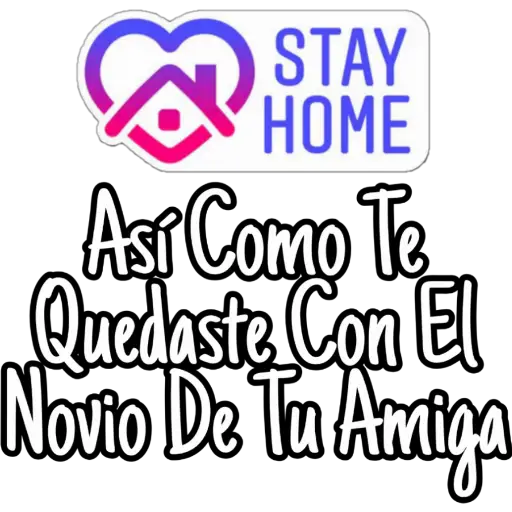 C
Asi Como To
Quedaste Con El
Novio De Ta Amiga
STAY
HOME