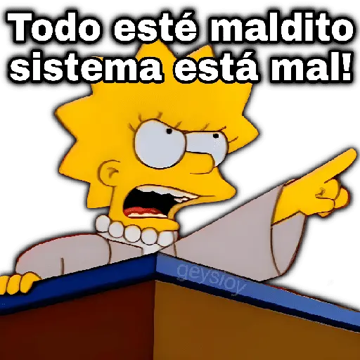 Todo esté maldito sistema está mal! geysioy