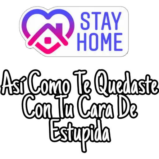 STAY
HOME
Asi Como Te Quedaste
Con Tu Cara De
Estupida