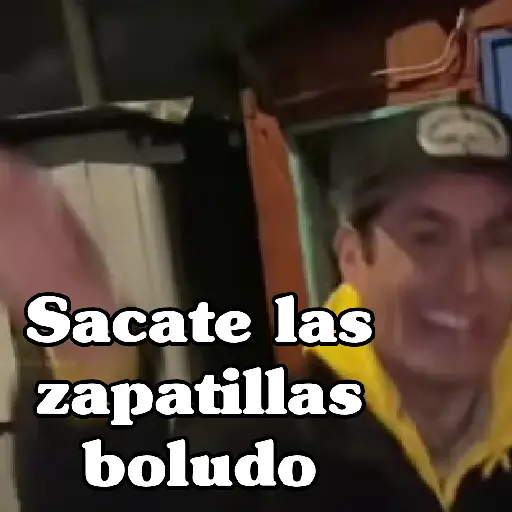 Sacate las
zapatillas
boludo