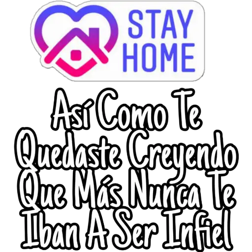 STAY
HOME
Así Como Te
Quedaste Creyendo
Que Más Nunca Te
Iban A Ser Infiel