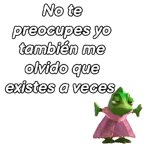 No te preocupes yo también me olvido que existes a veces