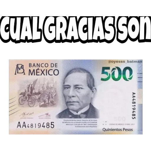 CUAL GRACIASSON
@oyesss_batman
BANCO DE
S MÉXICO
500
AA4819485
Quinientos Pesos
AA4819485