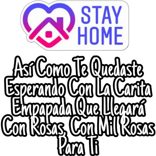 B STAY
HOME
Asi Como Te Quedaste
Esperando Con La Carita
Empapada Que Llegará
Con Rosas, Con Mil Rosas
Para Ti