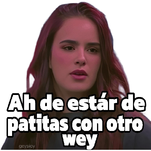 Ah de estár de patitas con otro wey geysioy