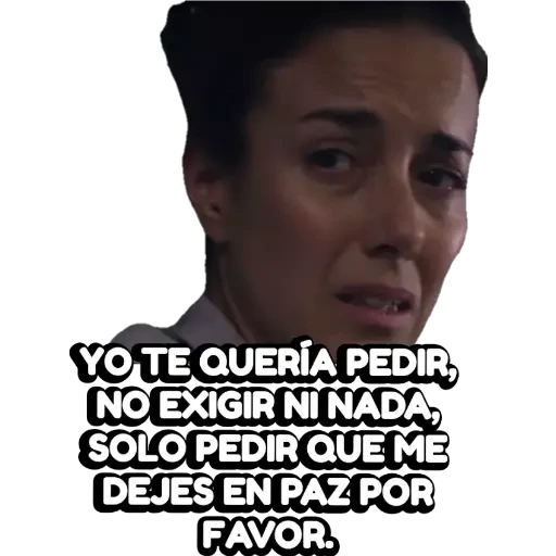 YO TE QUERÍA PEDIR, NO EXIGIR NI NADA, SOLO PEDIR QUE ME DEJES EN PAZ POR FAVOR.