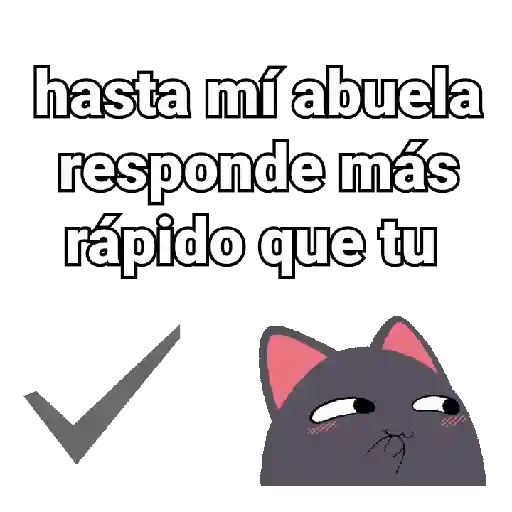 hasta mi abuela responde más rápido que tu