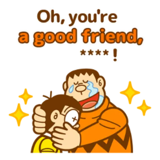 Oh, you're a good friend, |**** !-