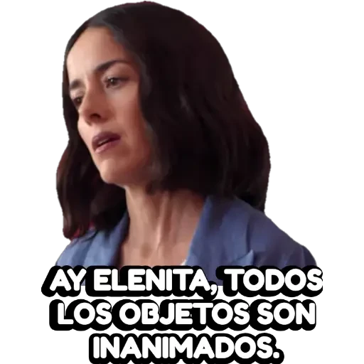 AY ELENITA, TODOS LOS OBJETOS SON] INANIMADOS.