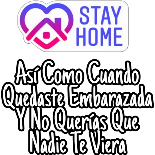 STAY
HOME
Asi Como Cuando
Quedaste Embarazada
YIND Querías Que
Nadie Te Viera