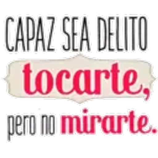 CAPAZ SEA DELITO
tocarte,
pero no mirarte.