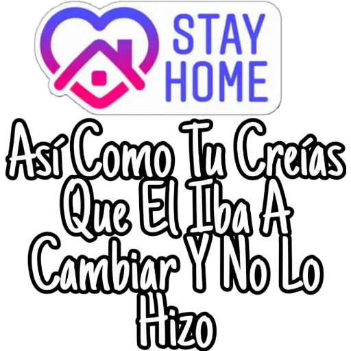 3 STAY
HOME
Así Como Tu Creias
Que El Iba A
Cambiar Y No Lo
Hizo