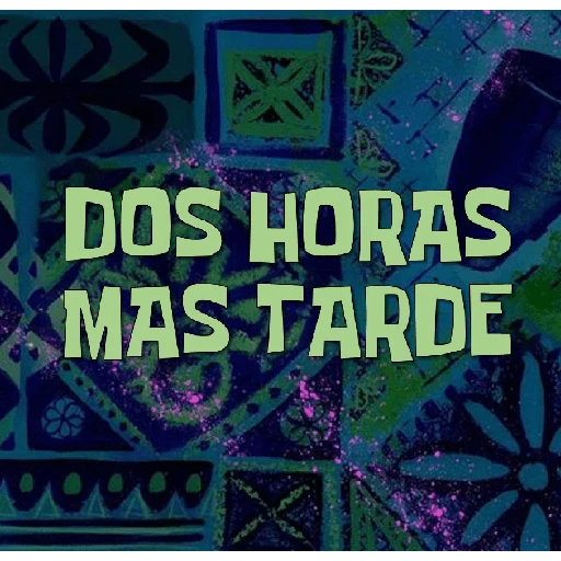 DOS HORAS MAS TARDE
