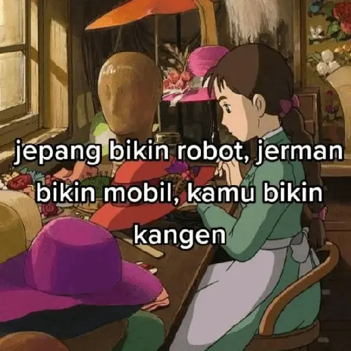 jepang bikin robot, jerman bikin mobil, kamu bikin kangen