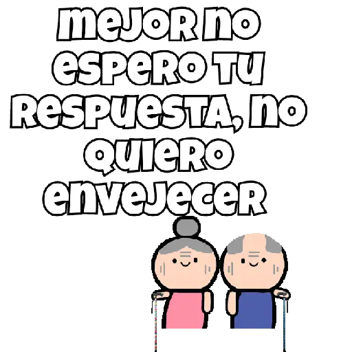 mejor no ESPERO TU RESPUESTA, No QUIERO envejecer