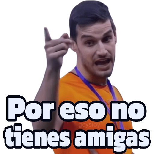 Por eso no geysioy tienes amigas