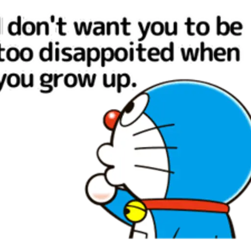 don't want you to be- too disappoited when] you grow up.