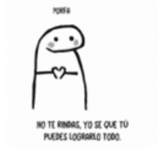 PORFA P NO TE RINDAS, YO SE QUE TU PUEDES LOGRARLO TODO.