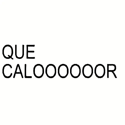 QUE CALOOOOOOR