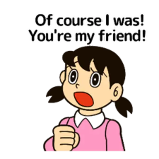 Of course I was! You're my friend!