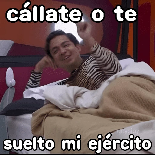 cállate o te geysioy suelto mi ejército