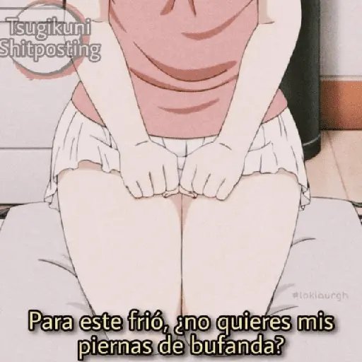 Tsugikuni Shitposting #lokiburgh Para este frió, ¿no quieres mis piernas de bufanda?
