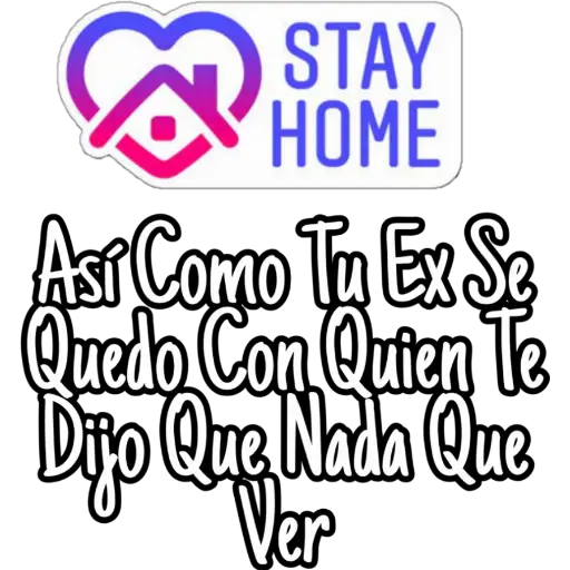 STAY
HOME
Así Como Tu Ex Se
Quedo Con Quien Te
Dijo Que Nada Que
Ver