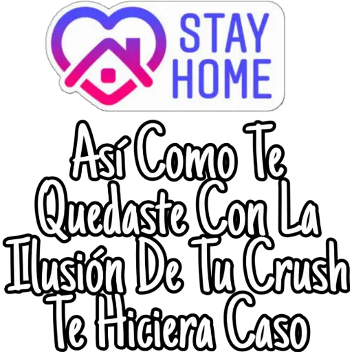 STAY
HOME
A
Así Como Te
Quedaste Con La
Ilusión De Tu Crush
Te Hiciera Caso