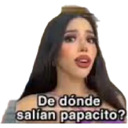 De dónde salían papacito?