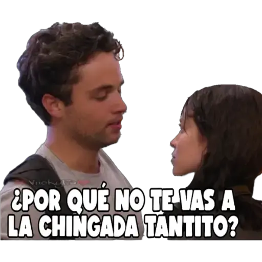 Vicket
¿POR QUE NO TE VAS A
LA CHINGADA TANTITO?