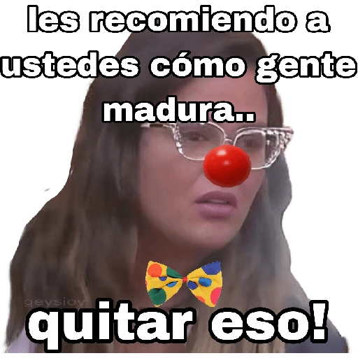 les recomiendo a ustedes cómo gente madura.. quitar eso!